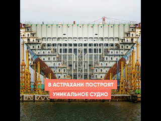 a unique ship will be built in astrakhan